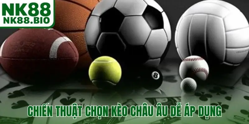 Chiến thuật chọn kèo châu Âu dễ áp dụng