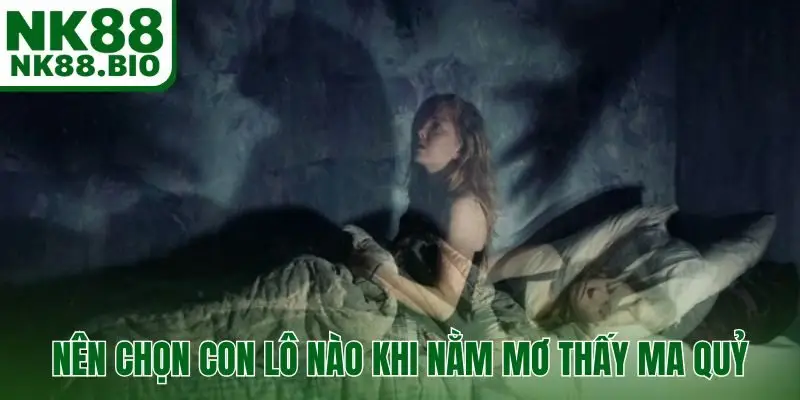 Nên chọn con lô nào khi nằm mơ thấy ma quỷ