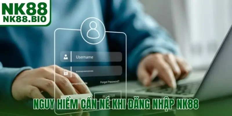 Nguy hiểm cần né khi đăng nhập NK88